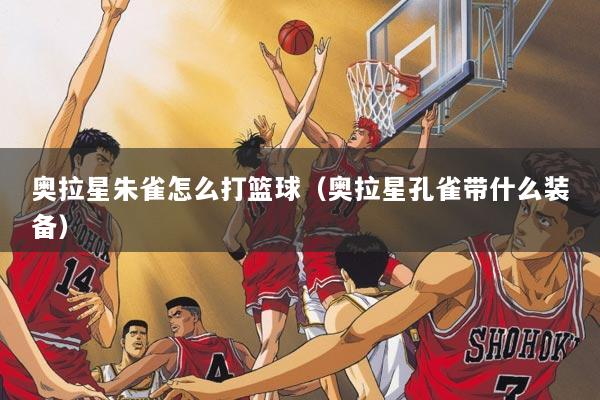 奥拉星朱雀怎么打篮球（奥拉星孔雀带什么装备）