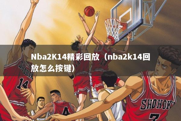 Nba2K14精彩回放（nba2k14回放怎么按键）